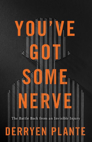 Featured Book: You’ve Got Some Nerve: The Battle Back from an Invisible Injury by Derryen Plante